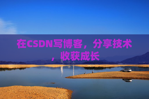 在CSDN写博客,分享技术,收获成长 在CSDN写博客,分享技术,收获成长